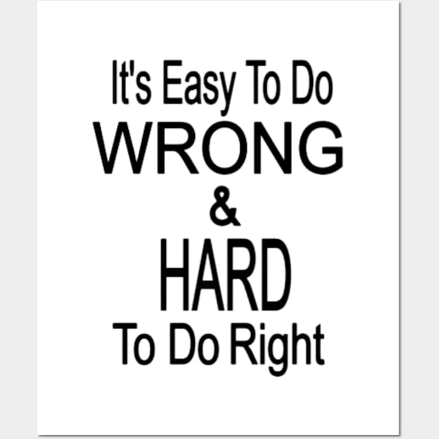 EASY TO DO WRONG, HARD TO DO RIGHT Wall Art by T-Funk Tee's